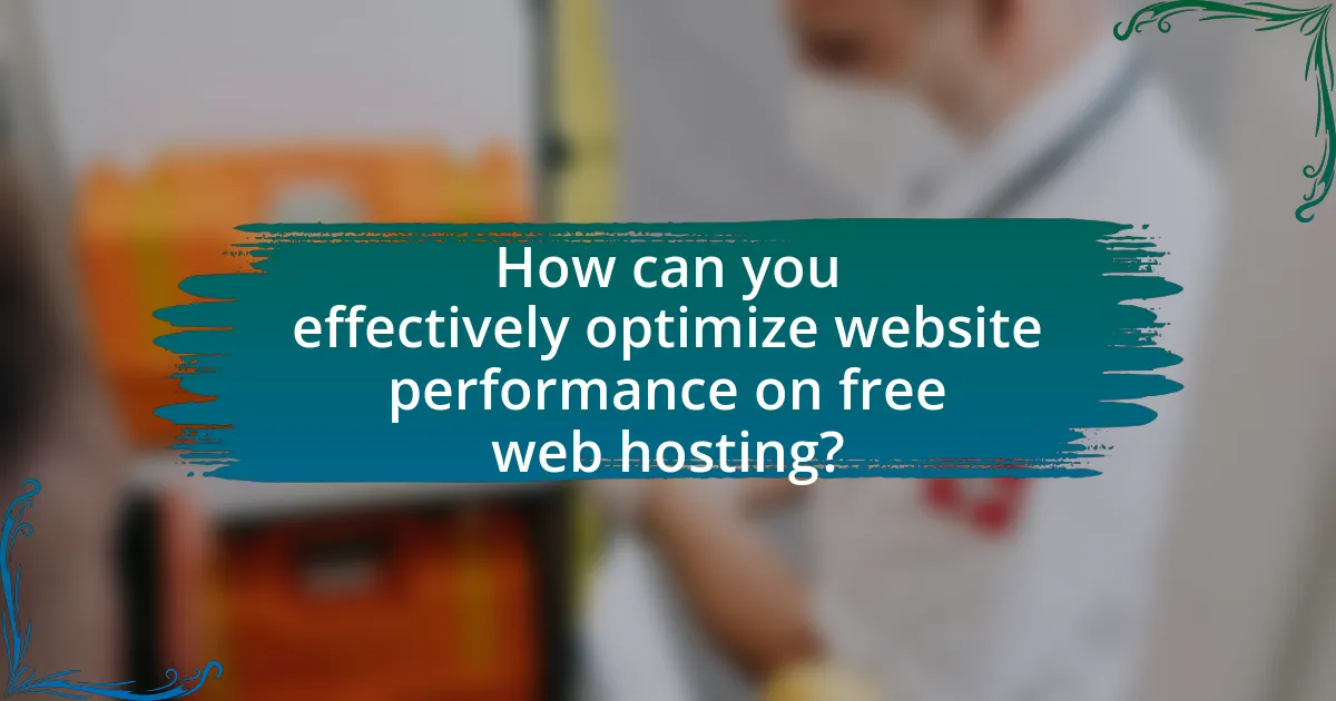 How can you effectively optimize website performance on free web hosting?
