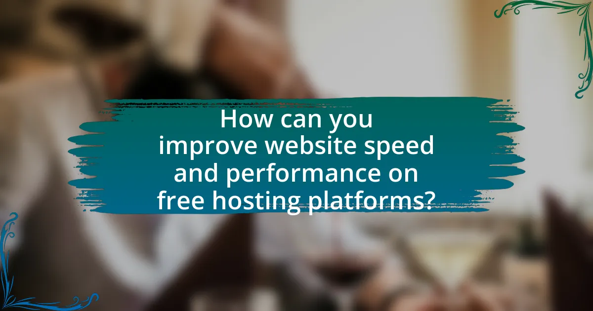 How can you improve website speed and performance on free hosting platforms?